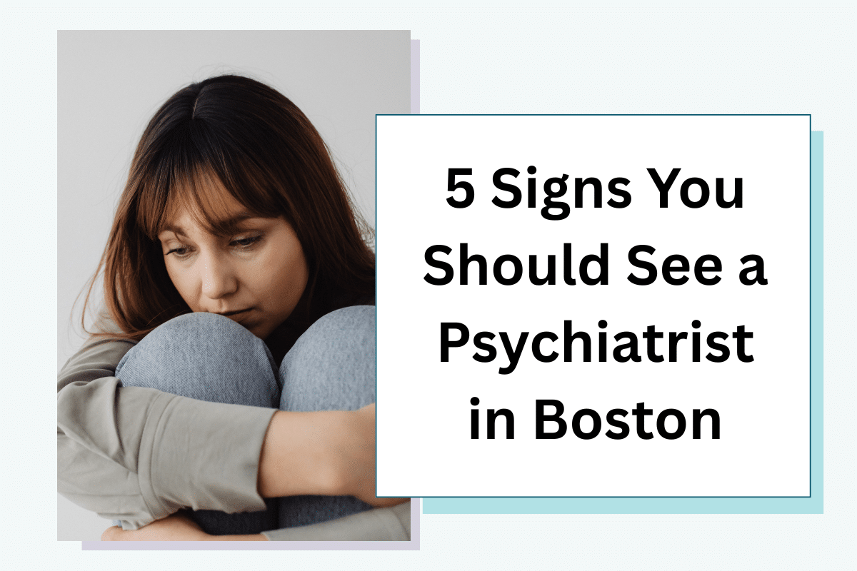 5 Signs You Should See a Psychiatrist in Boston